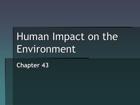 Human Impact on the Environment Chapter 43. Pollution  Pollutants are substances that ecosystems have no natural experience with and cannot adapt to.