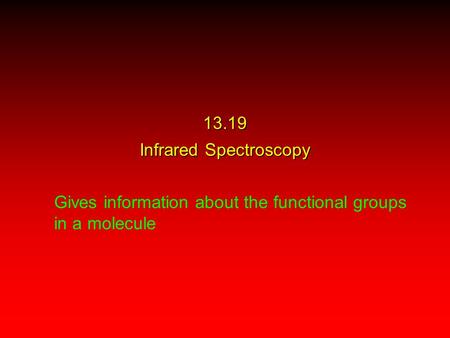 13.19 Infrared Spectroscopy Gives information about the functional groups in a molecule.