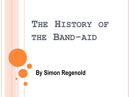 T HE H ISTORY OF THE B AND - AID By Simon Regenold.