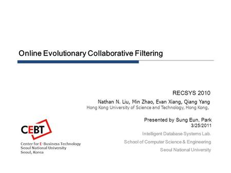 Online Evolutionary Collaborative Filtering RECSYS 2010 Intelligent Database Systems Lab. School of Computer Science & Engineering Seoul National University.