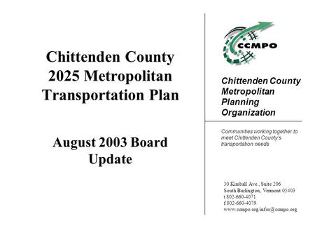 Chittenden County Metropolitan Planning Organization Communities working together to meet Chittenden County’s transportation needs 30 Kimball Ave., Suite.