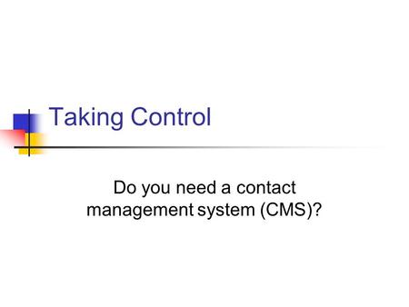 Taking Control Do you need a contact management system (CMS)?