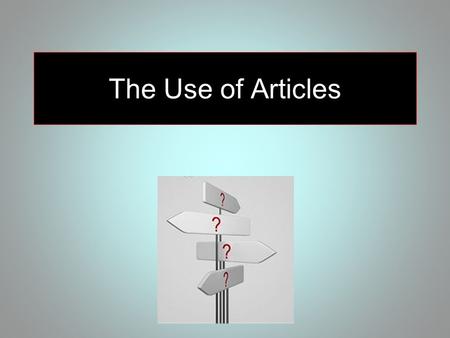 The Use of Articles. Articles are words used in front of nouns to identify them as being... general (indefinite) a a woman specific (definite) the the.