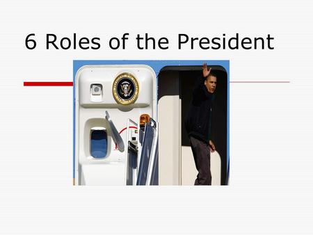 6 Roles of the President. 1. Chief of State & Chief Citizen  Ceremonial head of the United States, the symbol of all the people of the nation. Our host.