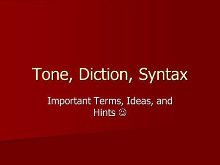 Tone, Diction, Syntax Important Terms, Ideas, and Hints Important Terms, Ideas, and Hints.