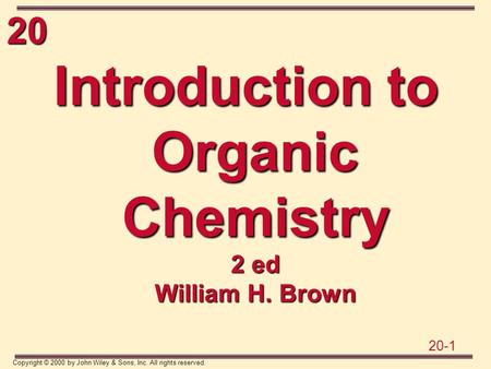 20 20-1 Copyright © 2000 by John Wiley & Sons, Inc. All rights reserved. Introduction to Organic Chemistry 2 ed William H. Brown.