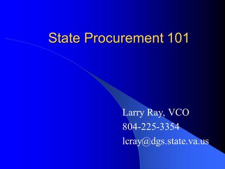 State Procurement 101 Larry Ray, VCO 804-225-3354