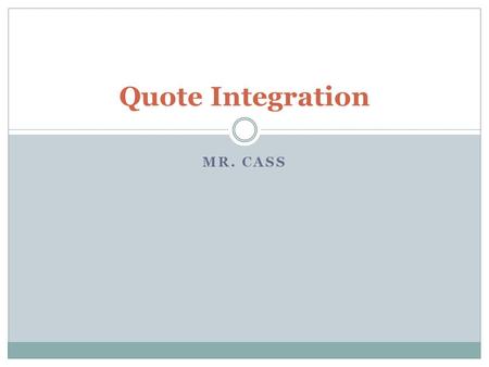 MR. CASS Quote Integration. The Challenge of Integrating Quotes Integrating quotes is a basic skill that will help you with many types of writing. Most.