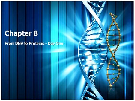 Chapter 8 From DNA to Proteins – Day One. What is DNA? Your “genetic” information (GENES) DNA: Deoxyribonucleic acid DNA is an example of a nucleic acid.