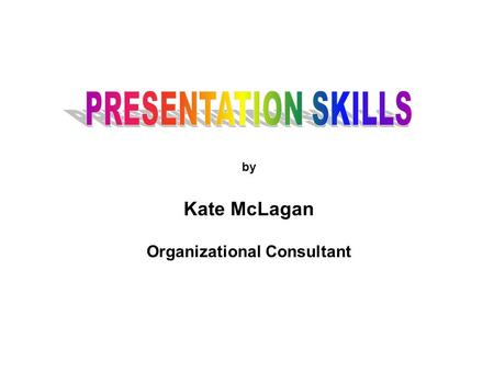 By Kate McLagan Organizational Consultant. 2 You can be certain of: Being taxed Death Having to stand up and speak in front of people In a survey, 32%