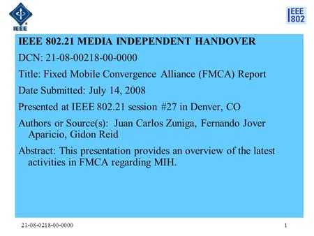 21-08-0218-00-00001 IEEE 802.21 MEDIA INDEPENDENT HANDOVER DCN: 21-08-00218-00-0000 Title: Fixed Mobile Convergence Alliance (FMCA) Report Date Submitted: