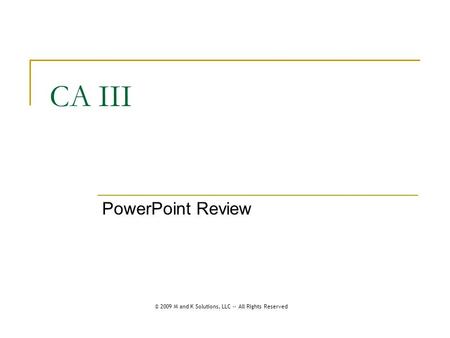 CA III PowerPoint Review © 2009 M and K Solutions, LLC -- All Rights Reserved.