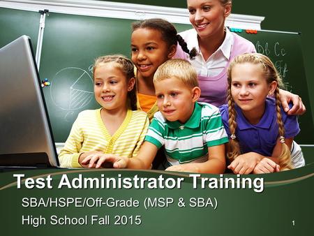 Test Administrator Training SBA/HSPE/Off-Grade (MSP & SBA) High School Fall 2015 1.