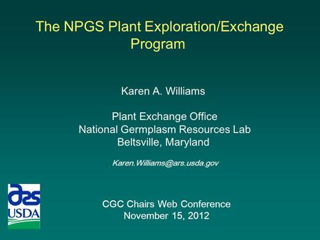 CGC Chairs Web Conference November 15, 2012 Karen A. Williams Plant Exchange Office National Germplasm Resources Lab Beltsville, Maryland