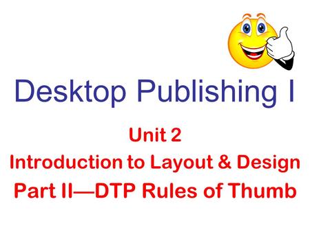 Unit 2 Introduction to Layout & Design Part II—DTP Rules of Thumb