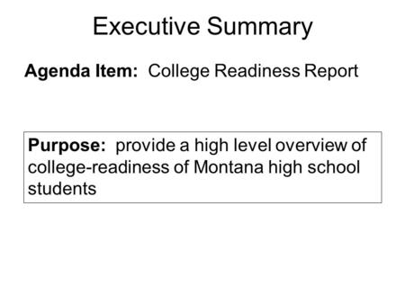 Executive Summary Agenda Item: College Readiness Report Purpose: provide a high level overview of college-readiness of Montana high school students.