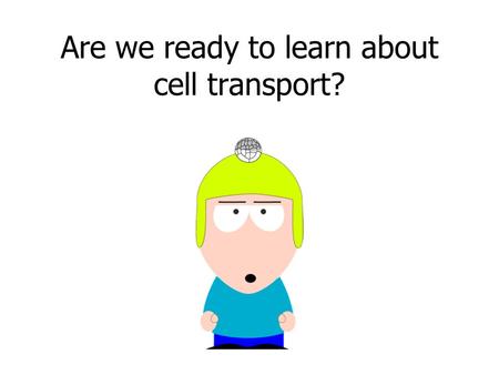 Are we ready to learn about cell transport? Cell Transport uses the features of the cell membrane to transport molecules in and out of the cell.