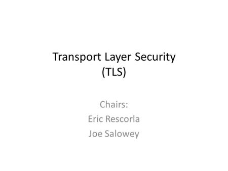 Transport Layer Security (TLS) Chairs: Eric Rescorla Joe Salowey.