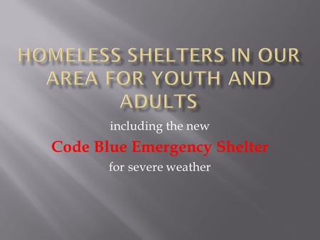 Including the new Code Blue Emergency Shelter for severe weather.