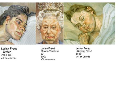 Lucian Freud Esther 1982-83 oil on canvas Lucian Freud Queen Elizabeth II 2001 Oil on canvas Lucian Freud Sleeping Head 1980 Oil on Canvas.