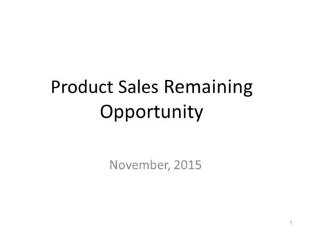 Product Sales Remaining Opportunity November, 2015 1.