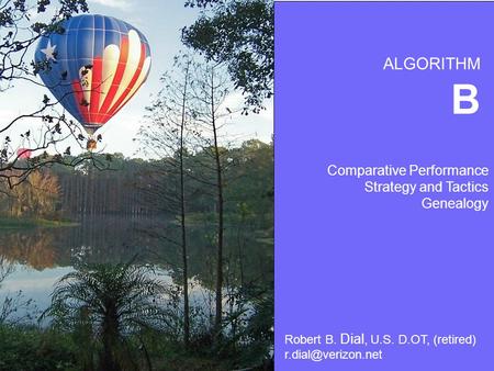 Algorithm B Robert B. Dial, Ph.D. U.S. D.O.T ( retired) Comparative Performance Strategy and Tactics Genealogy ALGORITHM Robert B. Dial, U.S. D.OT, (retired)