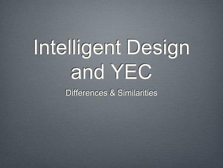 Intelligent Design and YEC Differences & Similarities.