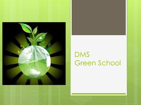 DMS Green School. What is a “ Green School “?  Qualities of a Green School set forth by MAEOE  Conserve Energy  Improve indoor air quality  Improve.