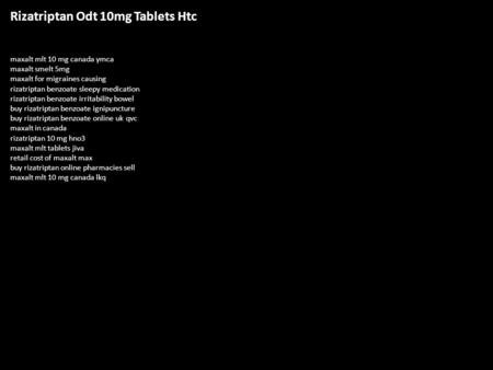 Rizatriptan Odt 10mg Tablets Htc maxalt mlt 10 mg canada ymca maxalt smelt 5mg maxalt for migraines causing rizatriptan benzoate sleepy medication rizatriptan.