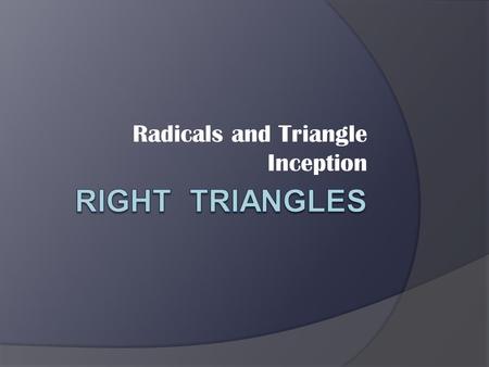 Radicals and Triangle Inception. 8.1 Expressions with Radicals Essential Question: How do I deal with expressions that contain radicals?