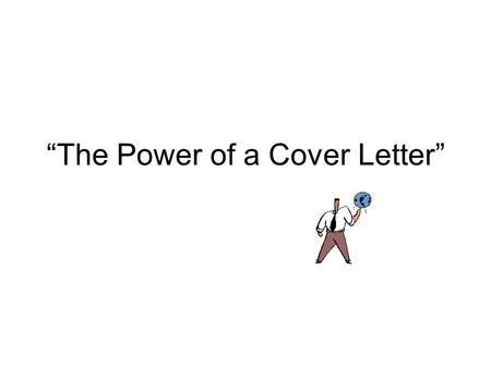 “The Power of a Cover Letter”. Two Different Types of Cover Letters: Non-Experienced Cover Letter Experience Cover Letter.