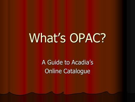 What’s OPAC? A Guide to Acadia’s Online Catalogue.