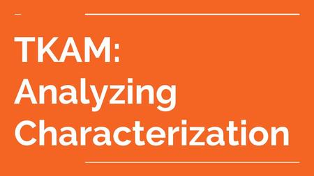 TKAM: Analyzing Characterization. Characters: Authors generally include each character in a story for one or more general purposes. ● friends/allies ●