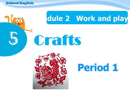 Period 1 Oxford English Module 2 Work and play 5 Crafts.