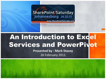 An Introduction to Excel Services and PowerPivot Presented by : Mark Stacey 26 February 2011.