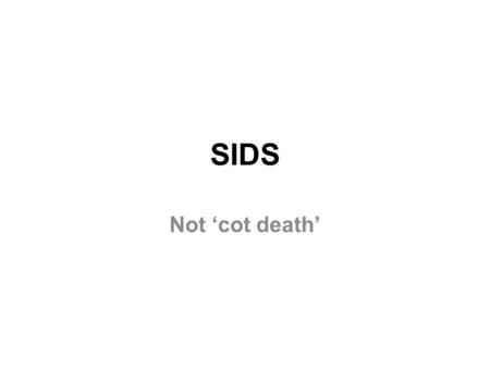 SIDS Not ‘cot death’. Definition Sudden death of an infant under 1 year Remains unexplained after –Case investigation –Autopsy –Examination of death scene.