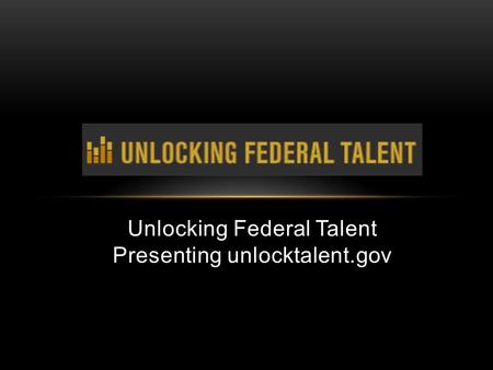 Unlocking Federal Talent Presenting unlocktalent.gov.