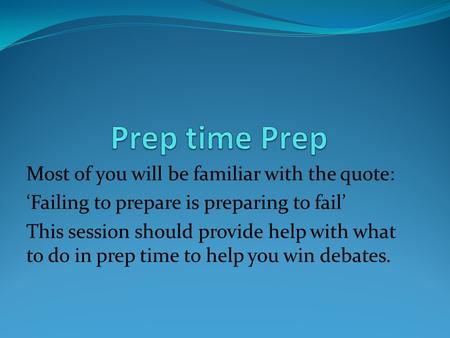 Most of you will be familiar with the quote: ‘Failing to prepare is preparing to fail’ This session should provide help with what to do in prep time to.