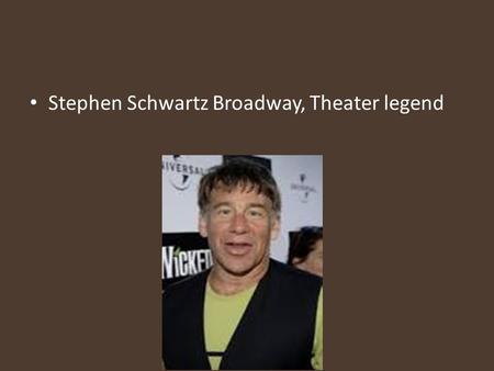 Stephen Schwartz Broadway, Theater legend. What makes Stephen's plays stand out his plays stand out because they are musicals. Some Broadway Musicals.