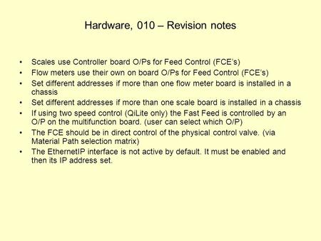 Hardware, 010 – Revision notes Scales use Controller board O/Ps for Feed Control (FCE’s) Flow meters use their own on board O/Ps for Feed Control (FCE’s)