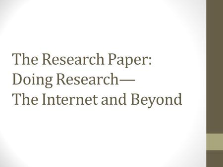 The Research Paper: Doing Research— The Internet and Beyond.