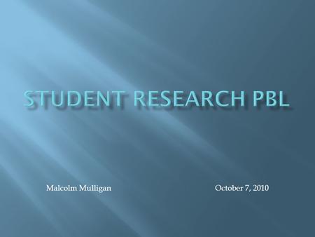 Malcolm Mulligan October 7, 2010.  Overview of Project Based Learning  Identifying student skills needed  Mini lessons to teach needed skills  Overview.