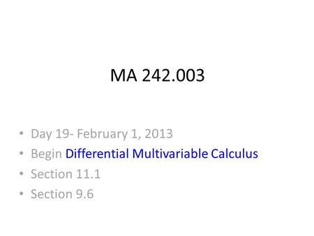 MA 242.003 Day 19- February 1, 2013 Begin Differential Multivariable Calculus Section 11.1 Section 9.6.