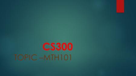 CS300 TOPIC –MTH101. Course Details:  MTH101(Mathematics I) is a compulsory course for all the undergraduate students of IITK in their first years of.