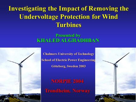 Investigating the Impact of Removing the Undervoltage Protection for Wind Turbines Presented by KHALED ALGHADHBAN Chalmers University of Technology School.