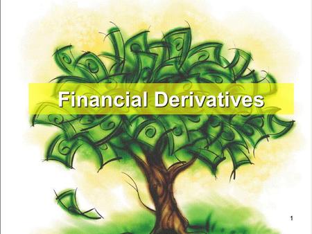 11 Financial Derivatives. 22 2. Basic Understanding about Future i.Futures are always Exchange Traded (where as forward are always OTC Product). ii.Futures.