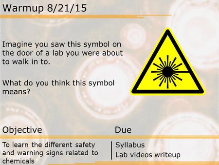 Warmup 8/21/15 Imagine you saw this symbol on the door of a lab you were about to walk in to. What do you think this symbol means? Objective Due To learn.