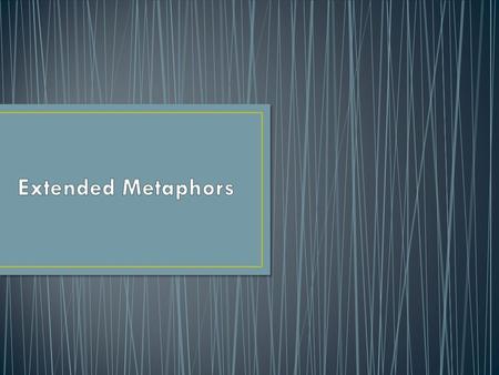 Extended Metaphor Definition: A metaphor that continues over multiple sentences, and that is sometimes extended throughout an entire work. Why Writers.