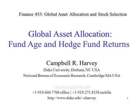 1 Global Asset Allocation: Global Asset Allocation: Fund Age and Hedge Fund Returns Finance 453: Global Asset Allocation and Stock Selection Campbell R.