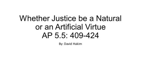 Whether Justice be a Natural or an Artificial Virtue AP 5.5: 409-424 By: David Hakim.